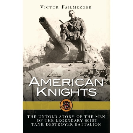 - American Knights : The Untold Story of the Men of the Legendary 601st Tank Destroyer Battalion