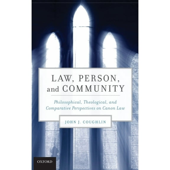 Law, Person, and Community: Philosophical, Theological, and Comparative Perspectives on Canon Law, (Hardcover)
