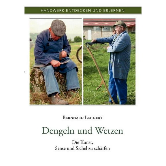 Dengeln und Wetzen: Die Kunst, Sense und Sichel zu schÃ¤rfen, (Paperback)