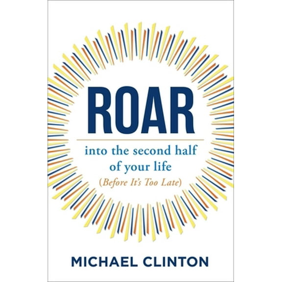 Pre-Owned Roar: Into the Second Half of Your Life (Before It's Too Late) (Hardcover) 1582708134 9781582708133