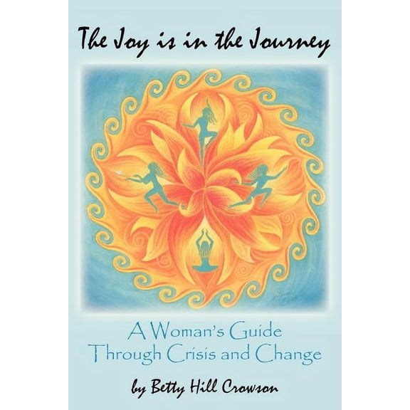 The Joy is in the Journey: A Woman's Guide Through Crisis and Change, (Paperback)