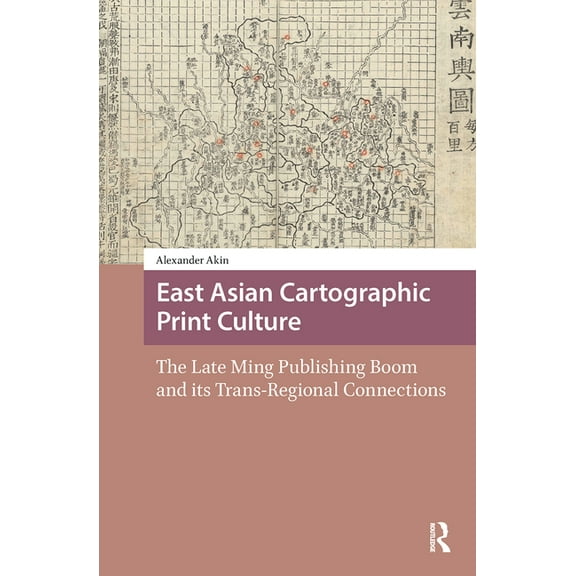 Global Chinese Histories, 250-1650 East Asian Cartographic Print Culture: The Late Ming Publishing Boom and Its Trans-Regional Connections, Book 2, (Hardcover)