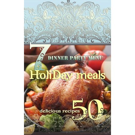 Holiday Meals: 7 Dinner Party Menus & 50 Delicious Recipes! - (Best Menu For Pakistani Dinner Party)