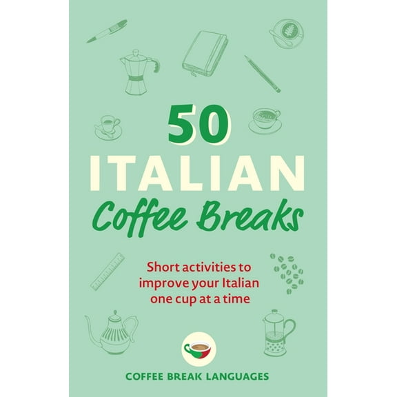 50 Italian Coffee Breaks : Short activities to improve your Italian one cup at a time (Paperback)