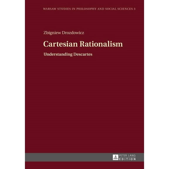 Warsaw Studies in Philosophy and Social Sciences: Cartesian Rationalism: Understanding Descartes (Hardcover)