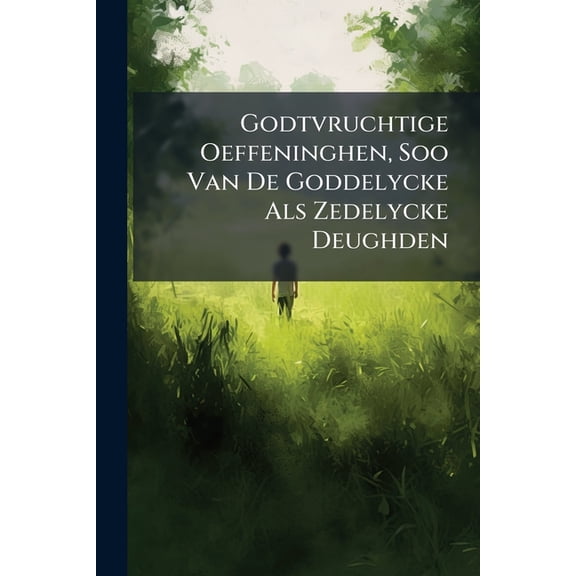 Godtvruchtige Oeffeninghen, Soo Van De Goddelycke Als Zedelycke Deughden (Paperback)