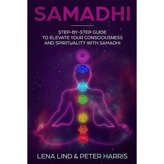 Samadhi: Step-By-Step Guide to Elevate Your Consciousness and Spirituality with Samadhi, (Paperback)