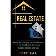 Real Estate: Building A Simple Passive Income From Real Estate Investing (Buying And Selling Real Estate Book) (Paperback)
