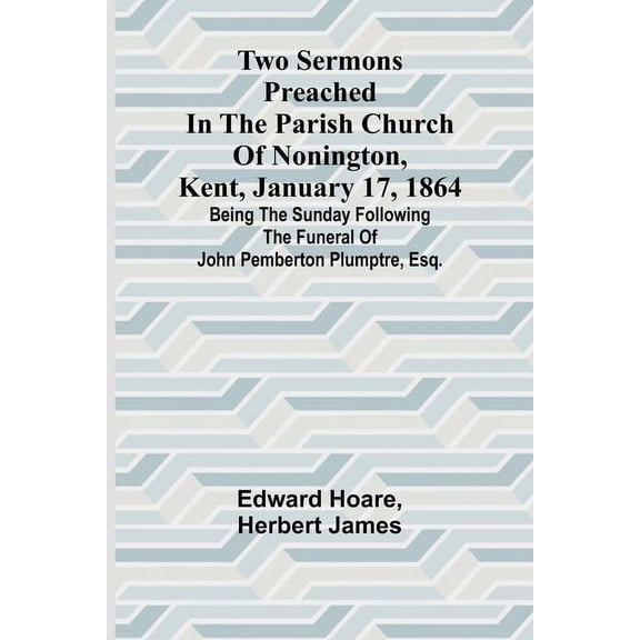 Two Sermons Preached in the Parish Church of Nonington, Kent, January 17, 1864 Being the Sunday following the Funeral of, (Paperback)