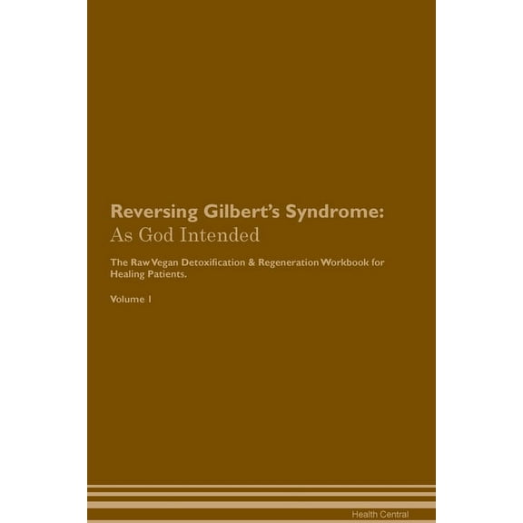 Reversing Gilbert's Syndrome: As God Intended The Raw Vegan Plant-Based Detoxification & Regeneration Workbook for Heali, (Paperback)