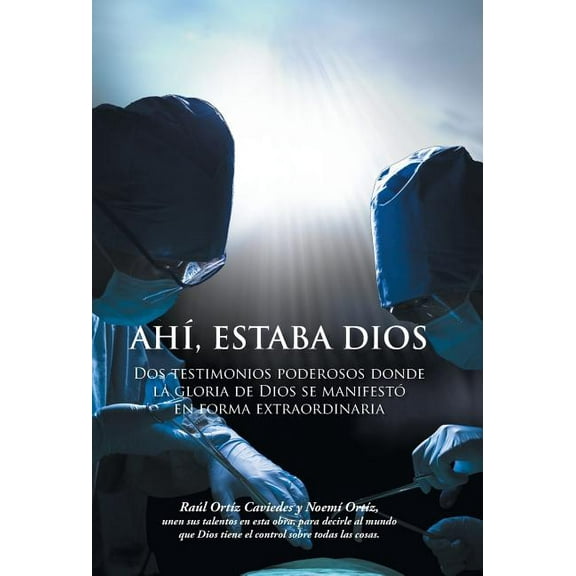 Ahi, Estaba Dios : DOS Testimonios Poderosos Donde La Gloria de Dios Se Manifesto En Forma Extraordinaria (Hardcover)