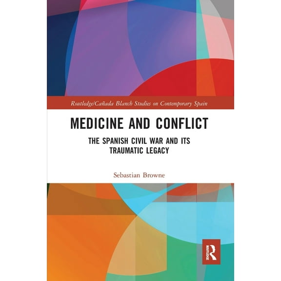 Routledge Studies on Contemporary Spain Medicine and Conflict: The Spanish Civil War and its Traumatic Legacy, (Paperback)