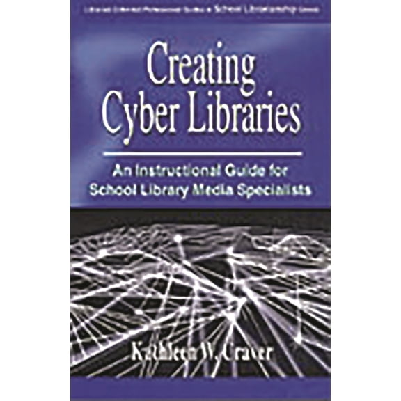 Pre-Owned Creating Cyber Libraries: An Instructional Guide for School Library Media Specialists (Paperback) 0313320802 9780313320804