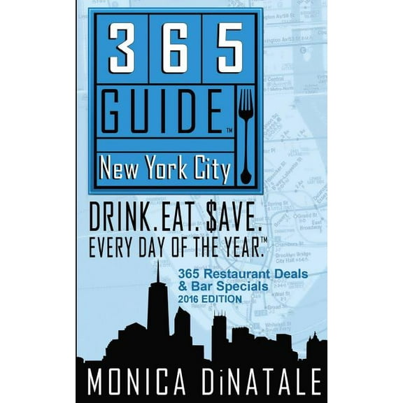 365 Guide New York City : Drink. Eat. Save. Every Day of the Year. a Guide to New York City Restaurant Deals and Bar Specials.