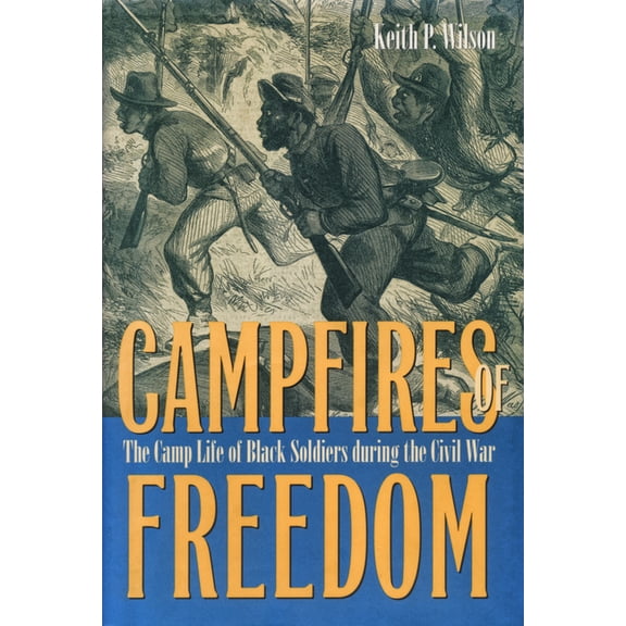Campfires of Freedom: The Camp Life of Black Soldiers During the Civil War, (Hardcover)