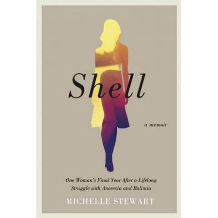 Shell : One Woman's Final Year After a Lifelong Struggle with Anorexia and