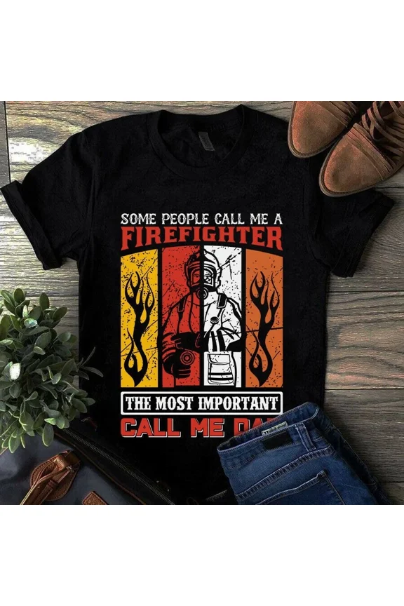 Firefighter Most Important Call Me Dad Graphic Tee Shirt Special Idea,for men and women up to 5XL