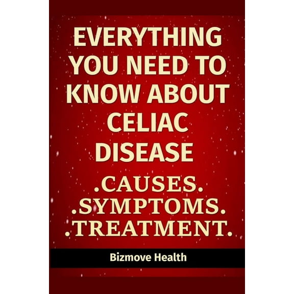 Everything you need to know about Celiac Disease: Causes, Symptoms, Treatment, (Paperback)