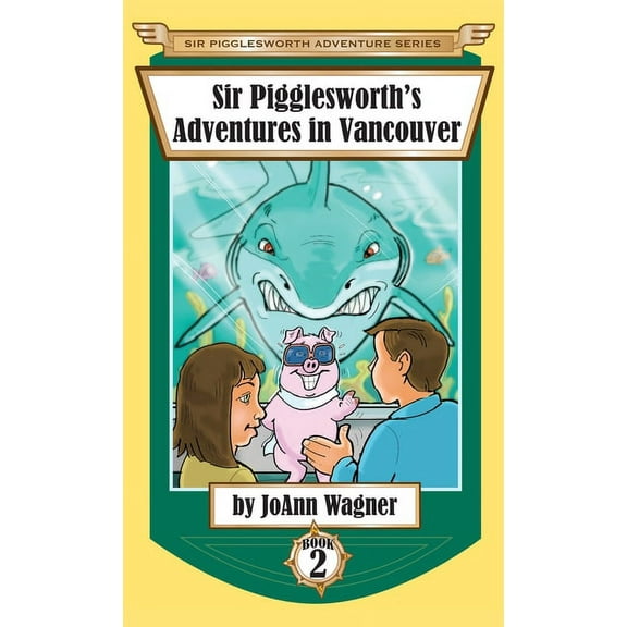 Sir Pigglesworth Adventure Sir Pigglesworth's Adventures in Vancouver, Book 2, (Hardcover)