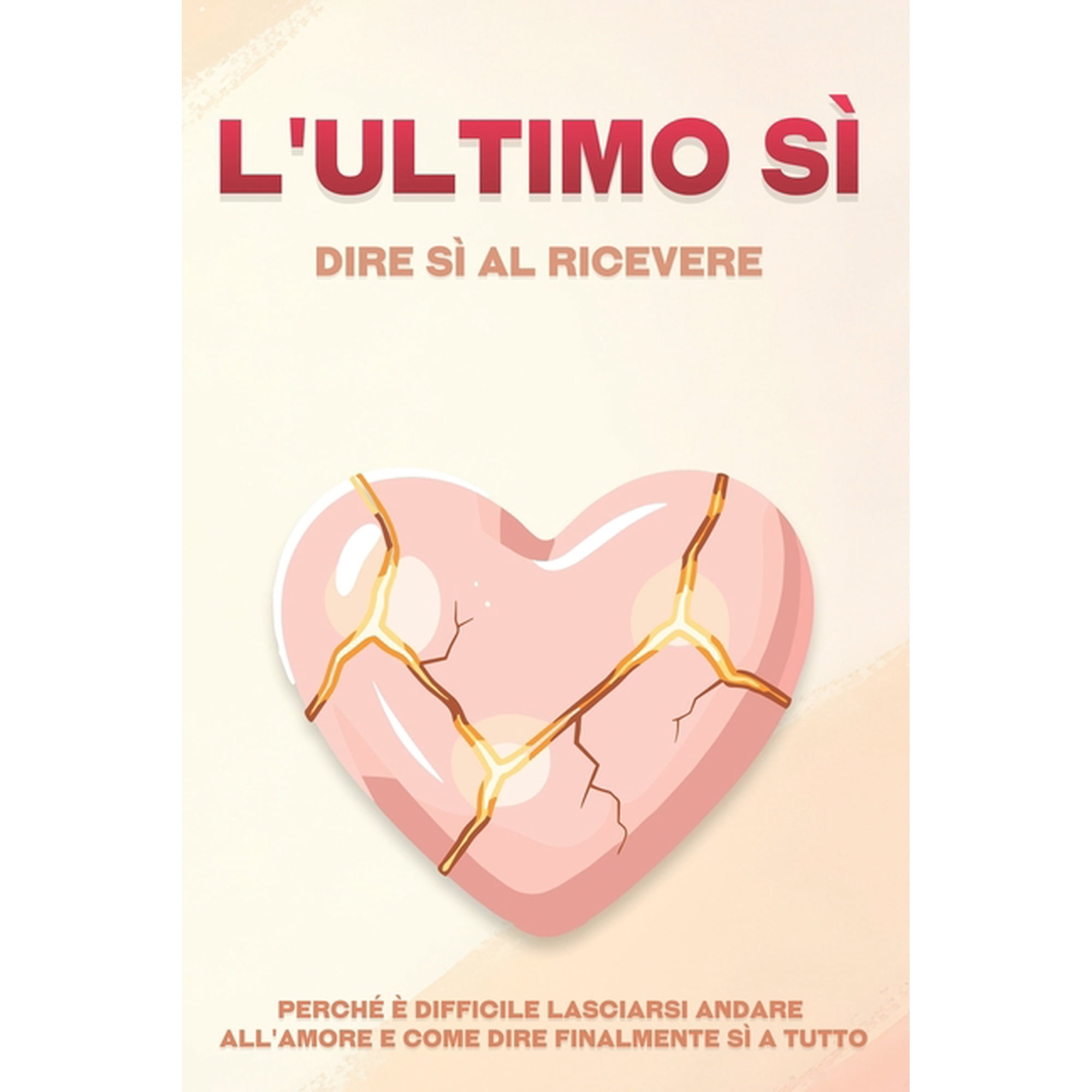 L ultimo s&Atilde;&not;: dire s&Atilde;&not; al ricevere: Perch&Atilde;&copy; &Atilde;&uml; difficile lasciarsi andare all amore e come dire finalmente s&Atilde;&not; a tu (Paperback)