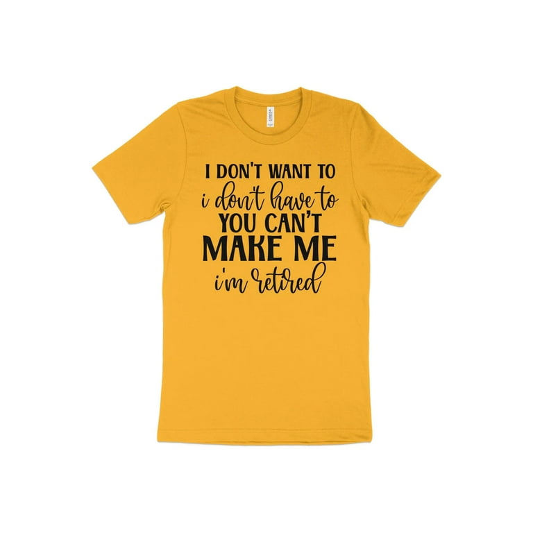 I Don t Want To You Can t Make Me I m Retired T Shirt Funny Grandpa Shirt Funny Retirement Gifts Retirement Shirts Gifts For Men