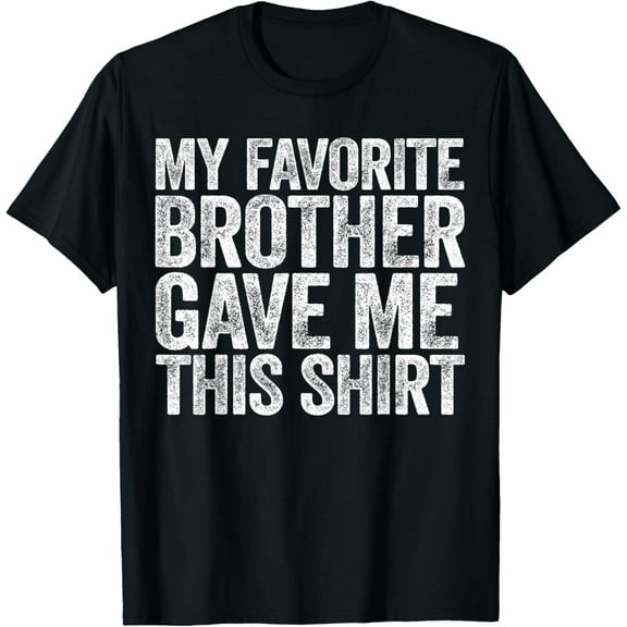Playful Comfort Tee - My Favorite Brother Gave Me This Shirt Sibling Sister T-Shirt
