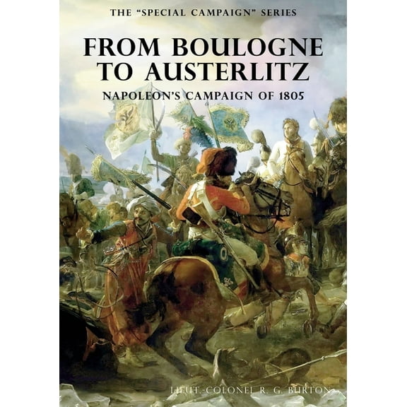 The Special Campaign Series: FROM BOULOGNE TO AUSTERLITZ: Napoleon's Campaign of 1805, (Paperback)