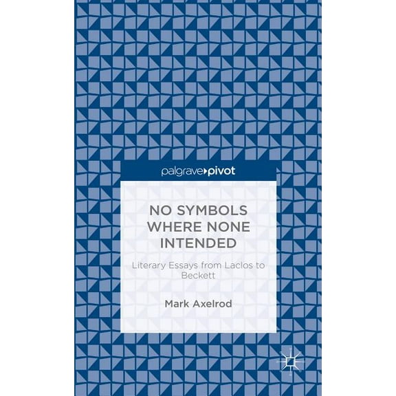 No Symbols Where None Intended: Literary Essays from Laclos to Beckett, (Hardcover)