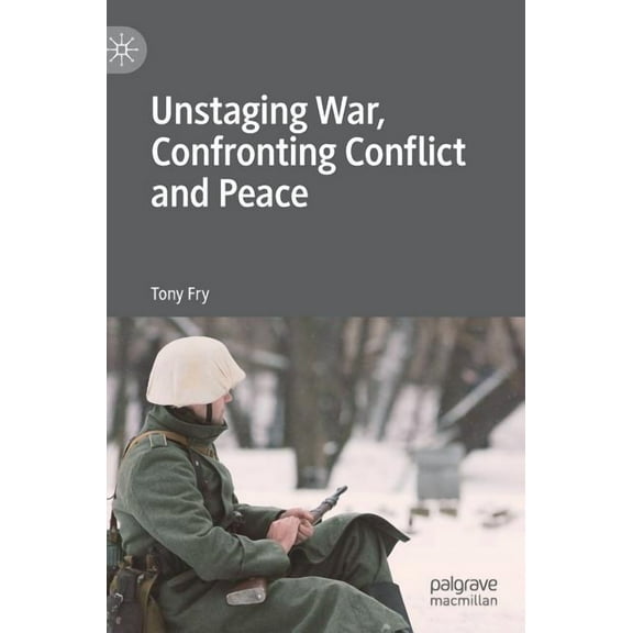 Unstaging War, Confronting Conflict and Peace, (Hardcover)