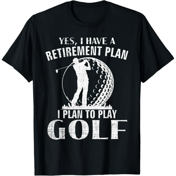 Yes I Have A Retirement Plan Golf Funny Golfer/Golfing Gift Funny Creative Graphic T-Shirt