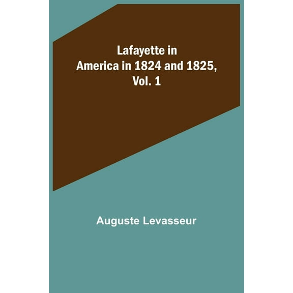 Lafayette in America in 1824 and 1825, Vol. 1, (Paperback)