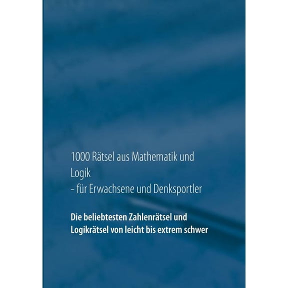 1000 RÃ¤tsel aus Mathematik und Logik fÃ¼r Erwachsene und Denksportler: Die beliebtesten ZahlenrÃ¤tsel und LogikrÃ¤tsel von , (Paperback)