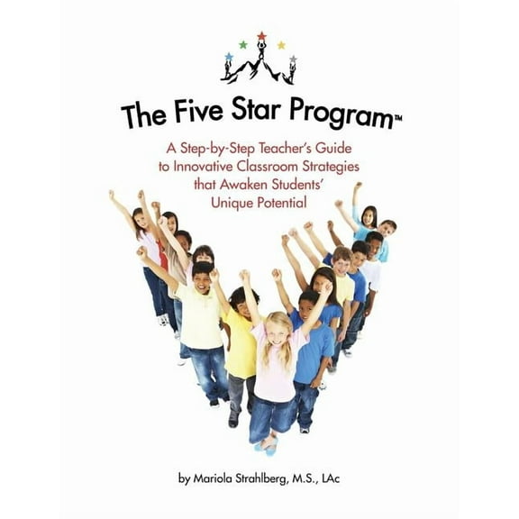 The Five Star Program (R): A Step-by-Step Teacher's Guide to Innovative Classroom Strategies that Awaken Students' Unique Potential (Paperback)