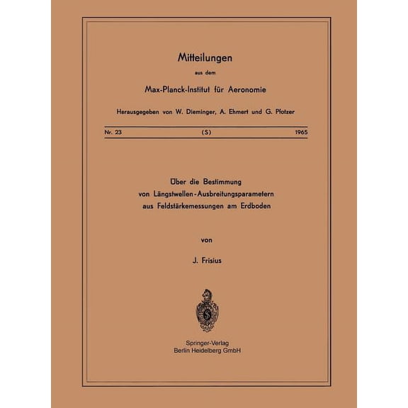 Mitteilungen Aus Dem Max-Planck-Institut Ãber Die Bestimmung Von LÃ¤ngstwellen-Ausbreitungsparametern Aus FeldstÃ¤rkemessungen Am Erdboden, Book 23, (Paperback)