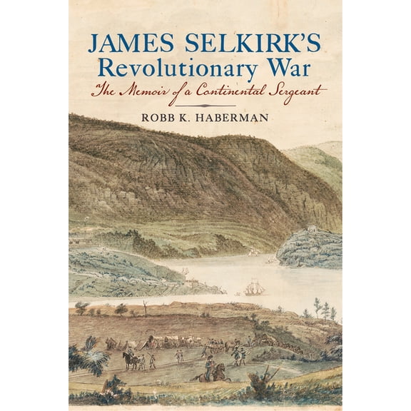 James Selkirk's Revolutionary War: The Memoir of a Continental Sergeant, (Hardcover)