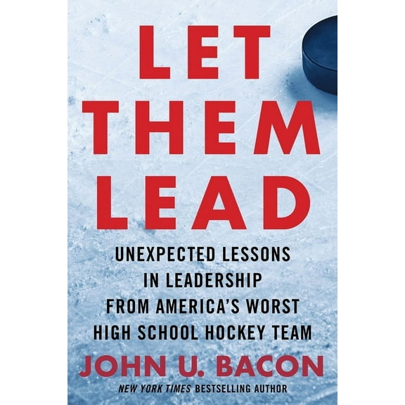 Let Them Lead: Unexpected Lessons in Leadership from America's Worst High School Hockey Team, (Hardcover)