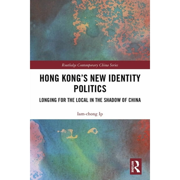 Routledge Contemporary China Hong Kong's New Identity Politics: Longing for the Local in the Shadow of China, (Hardcover)