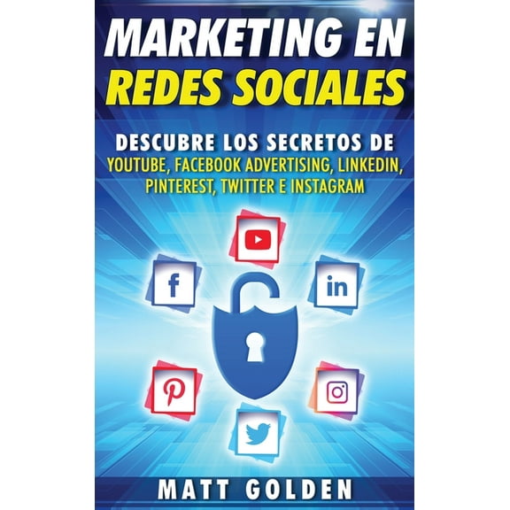 Marketing en redes sociales: Descubre los secretos de YouTube, Facebook Advertising, LinkedIn, Pinterest, Twitter e Inst, (Hardcover)