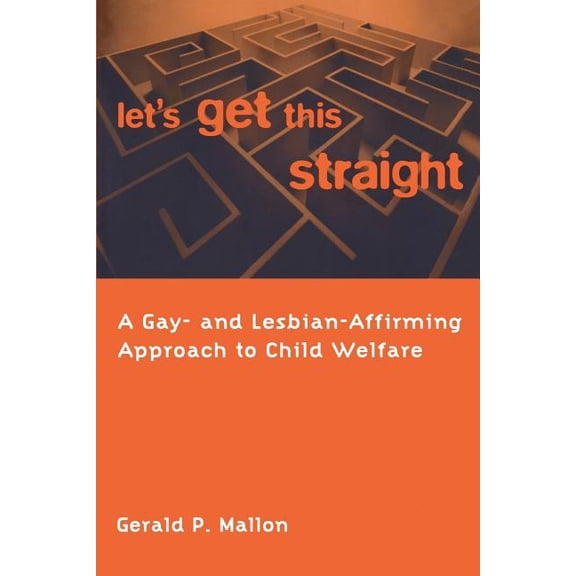 Let's Get This Straight: A Gay- And Lesbian-Affirming Approach to Child Welfare, (Paperback)