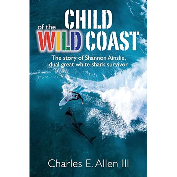 Pre-Owned Child of the Wild Coast: The story of Shannon Ainslie, dual great white shark attack survivor (Paperback) 1956365192 9781956365191