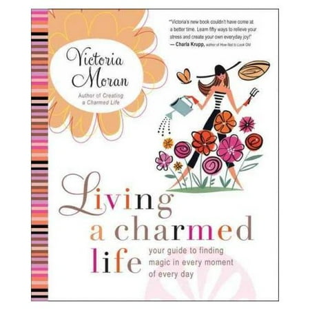Living a Charmed Life: Your Guide to Finding Magic in Every Moment of Every Day