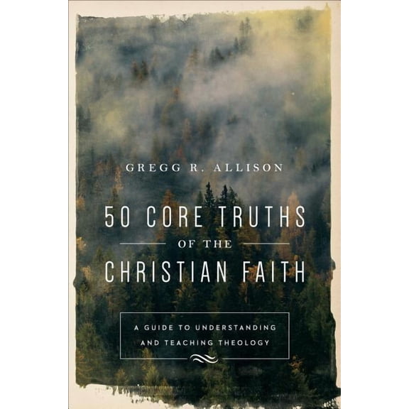 50 Core Truths of the Christian Faith: A Guide to Understanding and Teaching Theology, (Paperback)