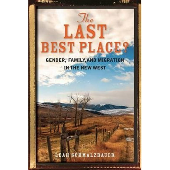 The Last Best Place : Gender, Family, and Migration in the New West (Paperback)