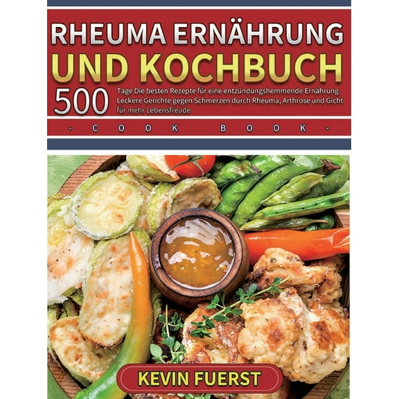 Rheuma Ernährung und Kochbuch: 500 Tage Die besten Rezepte für eine entzündungshemmende Ernährung. Leckere Gerichte gege, (Hardcover)