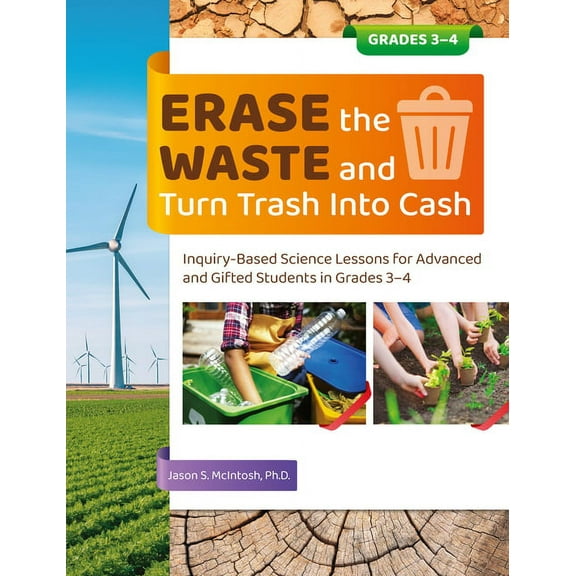 Erase the Waste and Turn Trash Into Cash: Inquiry-Based Science Lessons for Advanced and Gifted Students in Grades 3-4 (Paperback)