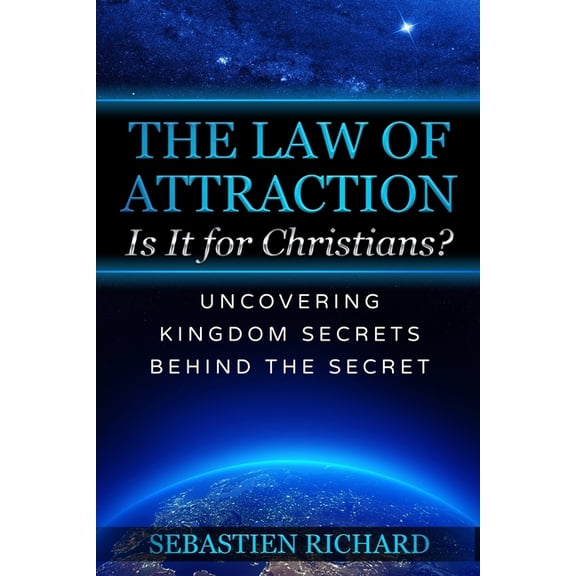 The Law of Attraction: Is It for Christians?: Uncovering Kingdom Secrets Behind The Secret, (Paperback)