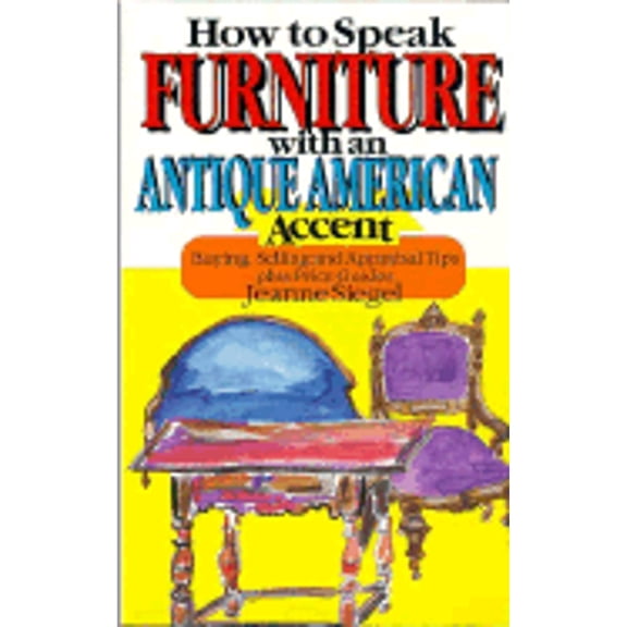 Pre-Owned How to Speak Furniture With an Antique American Accent: Buying, Selling and Appraisal Tips Plus Price Guides (Paperback) 0929387368 9780929387369