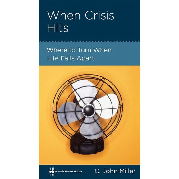 When Crisis Hits: Where to Turn When Life Falls Apart (Paperback) by C John Miller