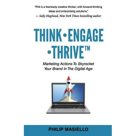 Think - Engage - Thrive : Marketing Actions to Skyrocket Your Brand in the Digital