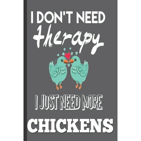 3 Gifts Christmas Need Want I Don't Need Therapy I just Need More Chickens : Funny Chickens Gifts for Chicken Lovers: Small Cute Blank lined Notebook Journal to write-in for birthdays Christmas ()